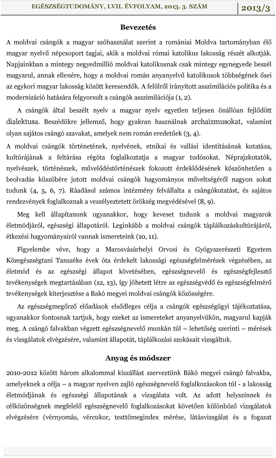 lakosság között keresendők. A felülről irányított asszimilációs politika és a modernizáció hatására felgyorsult a csángók asszimilációja (1, 2).