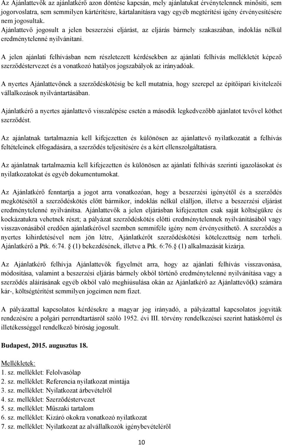 A jelen ajánlati felhívásban nem részletezett kérdésekben az ajánlati felhívás mellékletét képező szerződéstervezet és a vonatkozó hatályos jogszabályok az irányadóak.