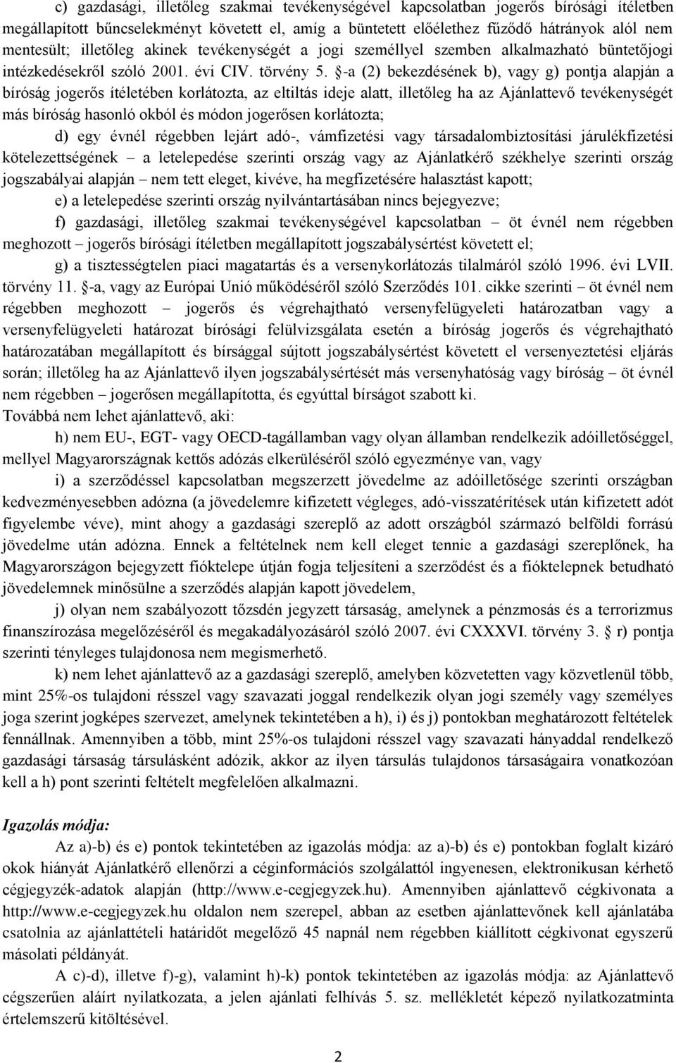 -a (2) bekezdésének b), vagy g) pontja alapján a bíróság jogerős ítéletében korlátozta, az eltiltás ideje alatt, illetőleg ha az Ajánlattevő tevékenységét más bíróság hasonló okból és módon jogerősen