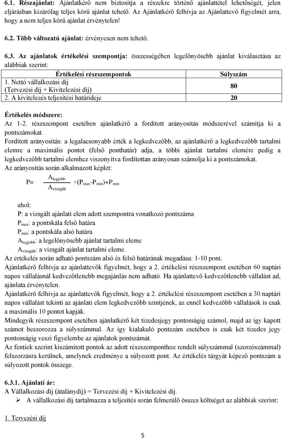 Az ajánlatok értékelési szempontja: összességében legelőnyösebb ajánlat kiválasztása az alábbiak szerint: Értékelési részszempontok Súlyszám 1.