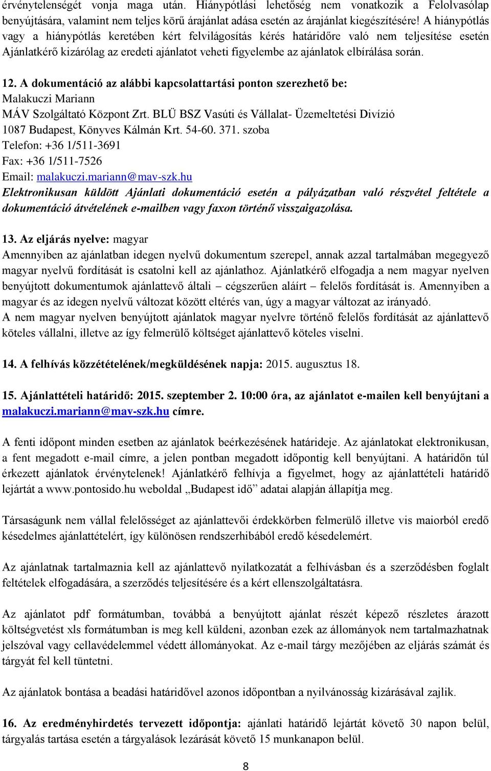 12. A dokumentáció az alábbi kapcsolattartási ponton szerezhető be: Malakuczi Mariann MÁV Szolgáltató Központ Zrt. BLÜ BSZ Vasúti és Vállalat- Üzemeltetési Divízió 1087 Budapest, Könyves Kálmán Krt.