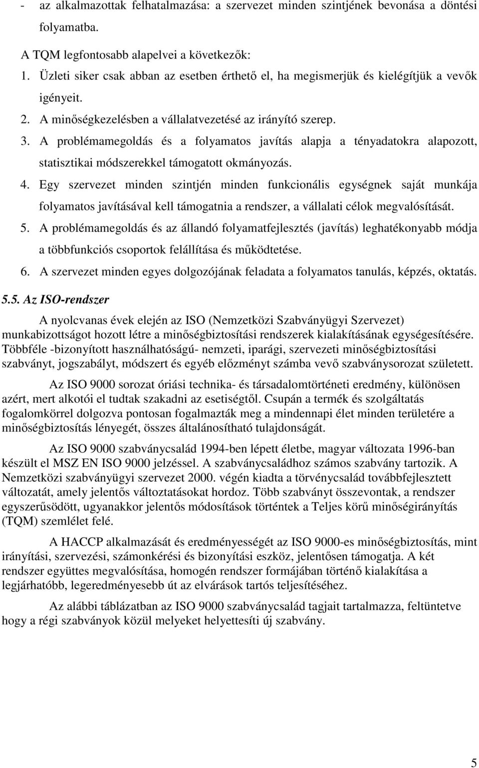 A problémamegoldás és a folyamatos javítás alapja a tényadatokra alapozott, statisztikai módszerekkel támogatott okmányozás. 4.