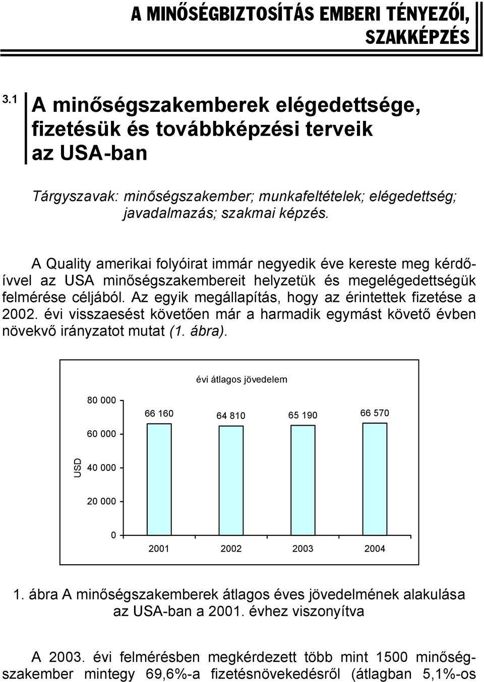 A Quality amerikai folyóirat immár negyedik éve kereste meg kérdőívvel az USA minőségszakembereit helyzetük és megelégedettségük felmérése céljából.