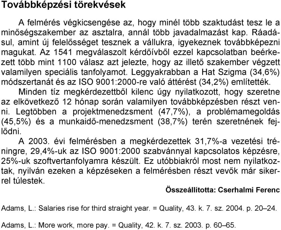 Az 1541 megválaszolt kérdőívből ezzel kapcsolatban beérke- zett több mint 1100 válasz azt jelezte, hogy az illető szakember végzett valamilyen speciális tanfolyamot.