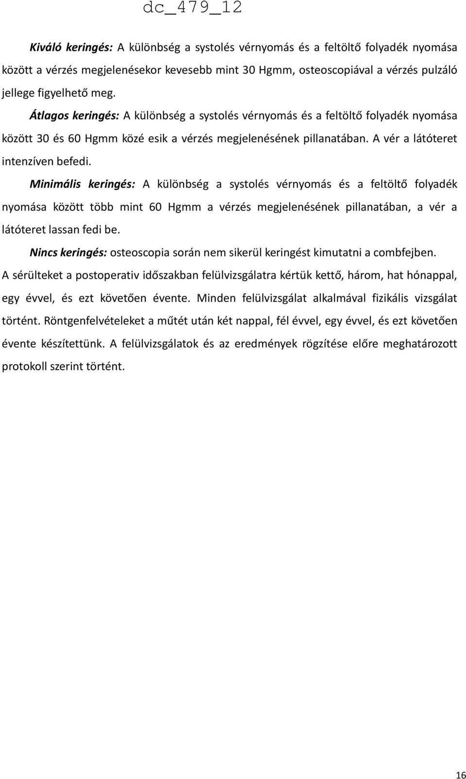 Minimális keringés: A különbség a systolés vérnyomás és a feltöltő folyadék nyomása között több mint 60 Hgmm a vérzés megjelenésének pillanatában, a vér a látóteret lassan fedi be.