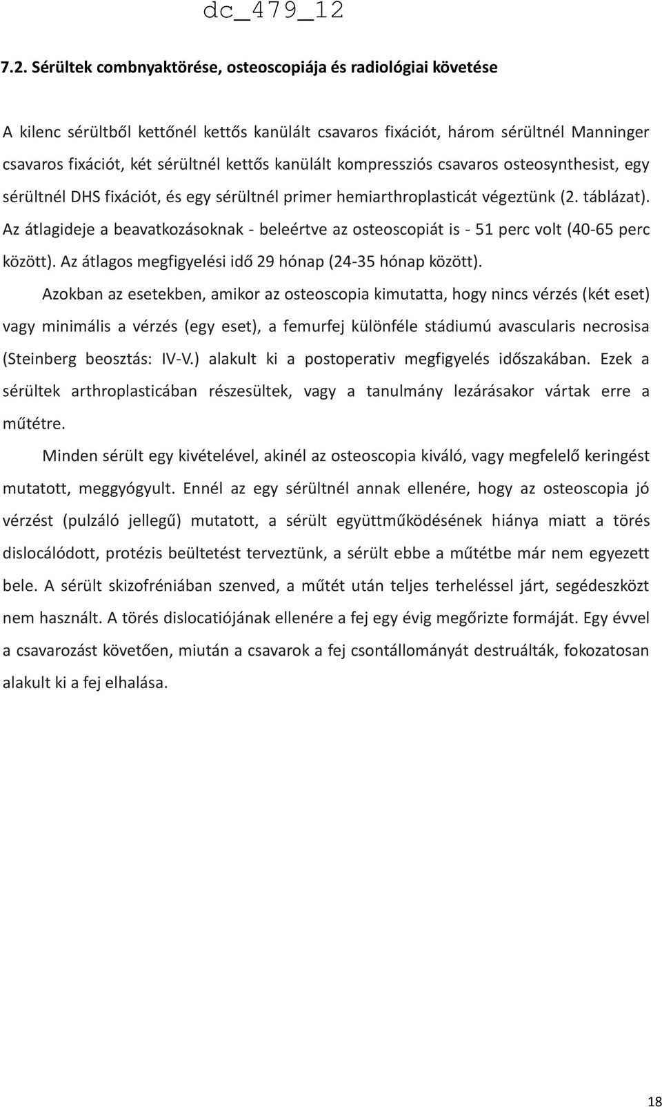 Az átlagideje a beavatkozásoknak - beleértve az osteoscopiát is - 51 perc volt (40-65 perc között). Az átlagos megfigyelési idő 29 hónap (24-35 hónap között).