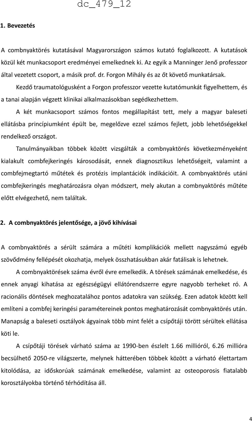 Kezdő traumatológusként a Forgon professzor vezette kutatómunkát figyelhettem, és a tanai alapján végzett klinikai alkalmazásokban segédkezhettem.