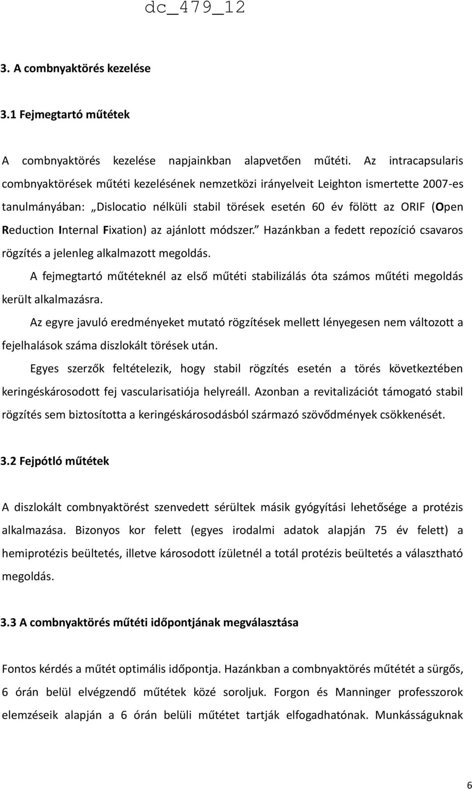 Internal Fixation) az ajánlott módszer. Hazánkban a fedett repozíció csavaros rögzítés a jelenleg alkalmazott megoldás.