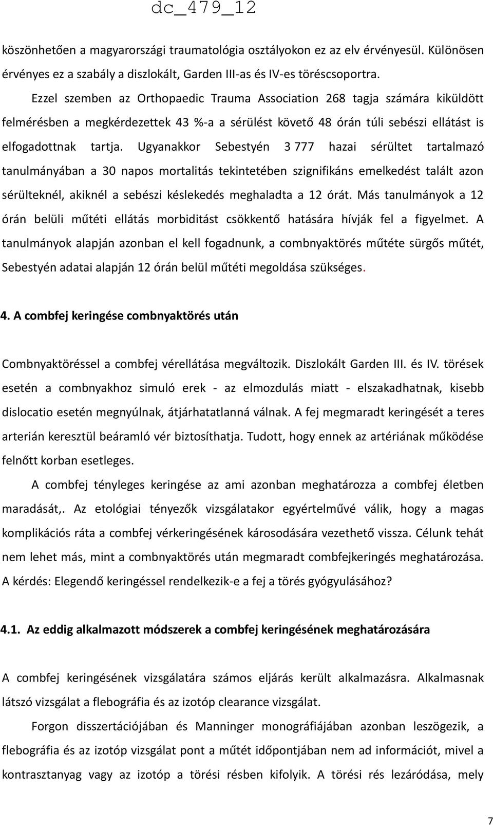 Ugyanakkor Sebestyén 3 777 hazai sérültet tartalmazó tanulmányában a 30 napos mortalitás tekintetében szignifikáns emelkedést talált azon sérülteknél, akiknél a sebészi késlekedés meghaladta a 12