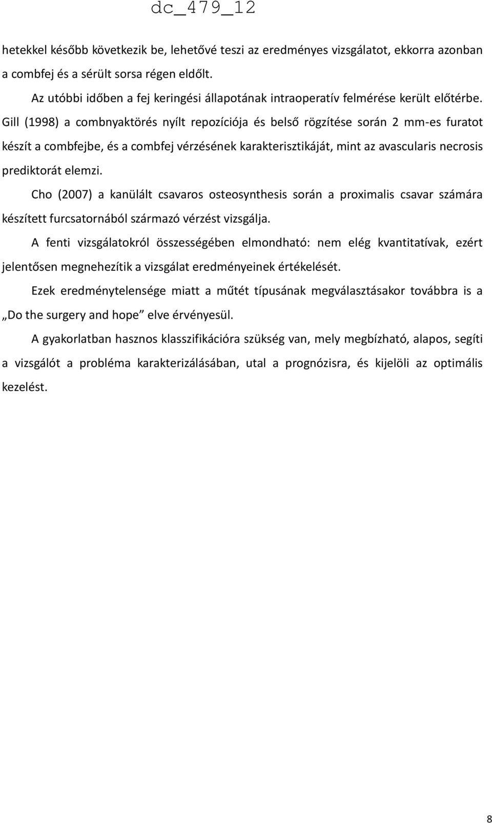 Gill (1998) a combnyaktörés nyílt repozíciója és belső rögzítése során 2 mm-es furatot készít a combfejbe, és a combfej vérzésének karakterisztikáját, mint az avascularis necrosis prediktorát elemzi.