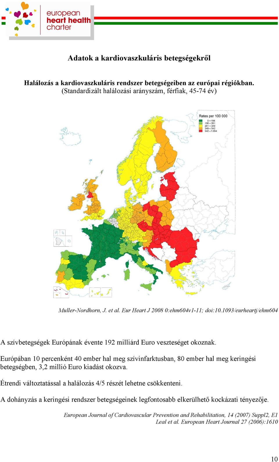 Európában 10 percenként 40 ember hal meg szívinfarktusban, 80 ember hal meg keringési betegségben, 3,2 millió Euro kiadást okozva.