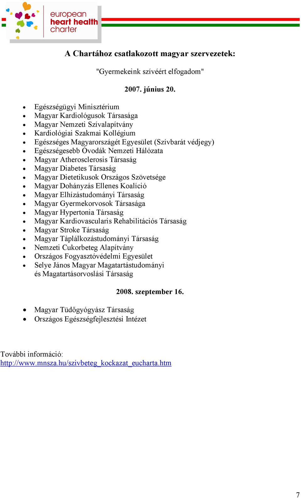 Nemzeti Hálózata Magyar Atherosclerosis Társaság Magyar Diabetes Társaság Magyar Dietetikusok Országos Szövetsége Magyar Dohányzás Ellenes Koalíció Magyar Elhízástudományi Társaság Magyar