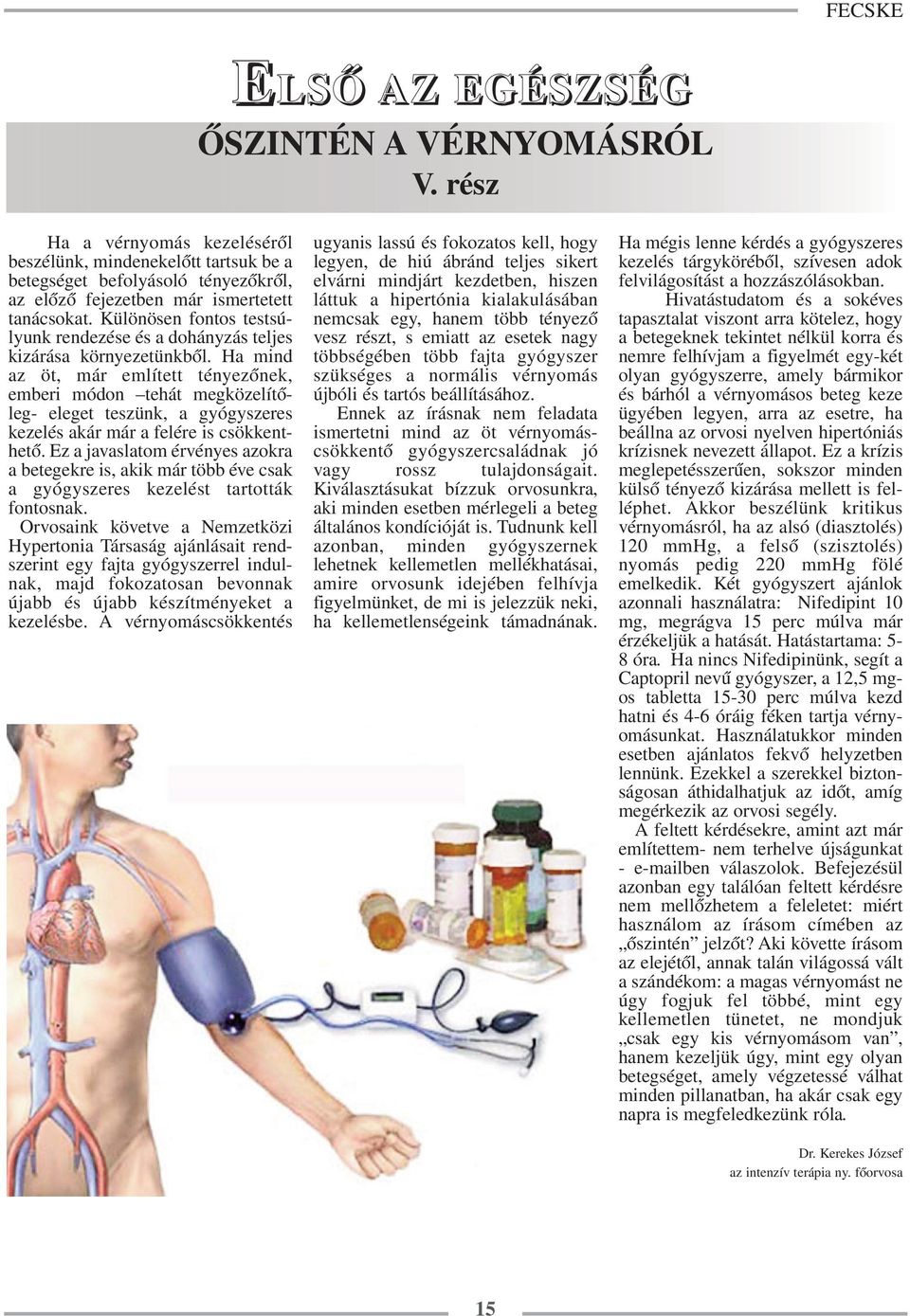 Ha mind az öt, már említett tényezőnek, emberi módon tehát megközelítőleg- eleget teszünk, a gyógyszeres kezelés akár már a felére is csökkenthető.