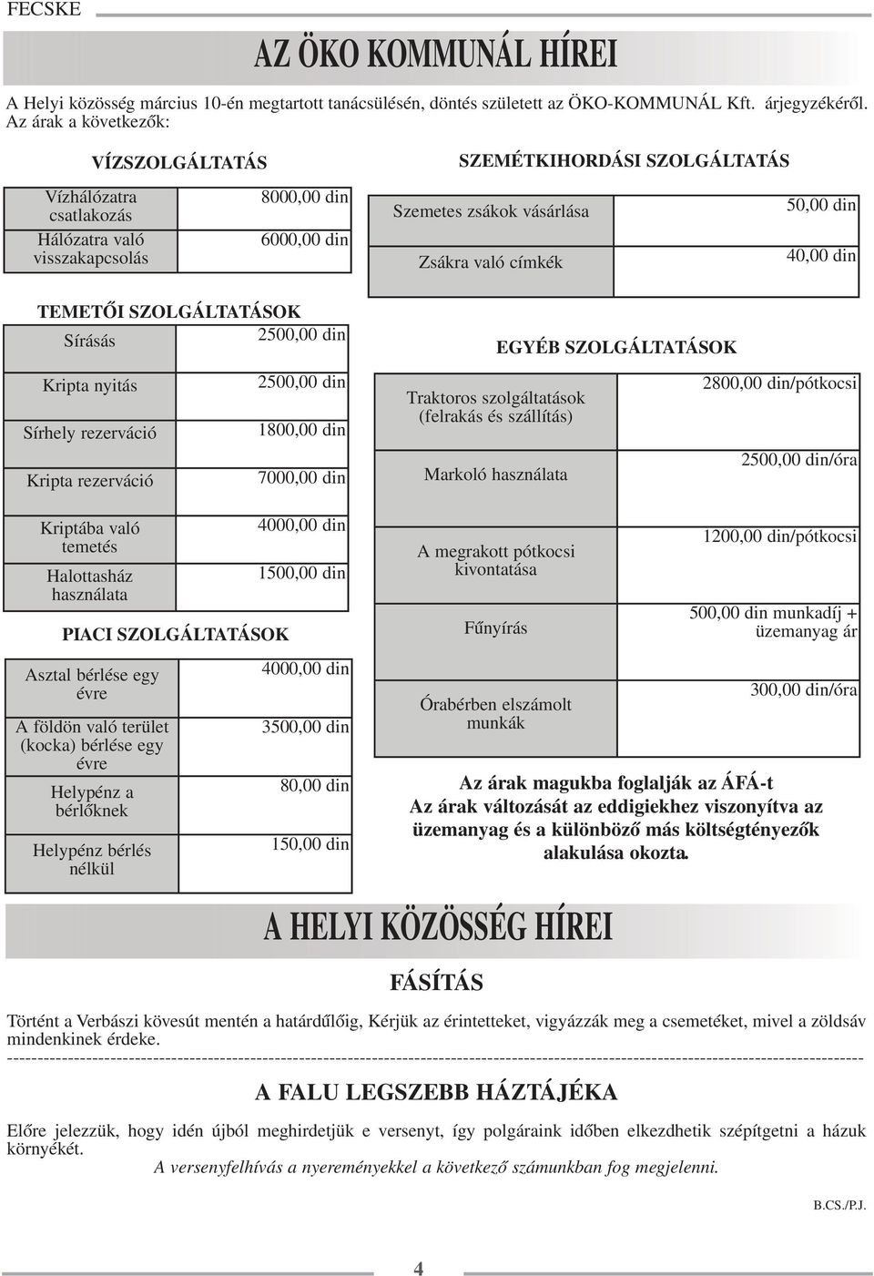 din 40,00 din TEMETŐI SZOLGÁLTATÁSOK Sírásás 2500,00 din Kripta nyitás Sírhely rezerváció Kripta rezerváció Kriptába való temetés Halottasház használata PIACI SZOLGÁLTATÁSOK Asztal bérlése egy évre A