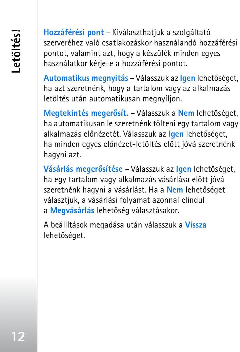 Automatikus megnyitás Válasszuk az Igen lehetõséget, ha azt szeretnénk, hogy a tartalom vagy az alkalmazás letöltés után automatikusan megnyíljon. Megtekintés megerõsít.