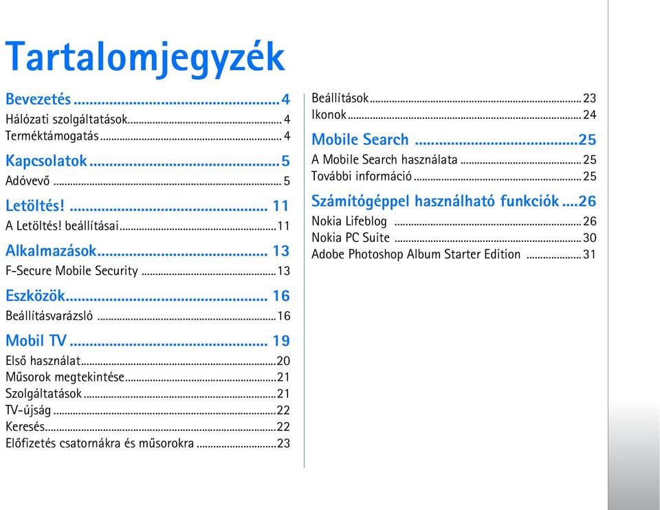 ..21 Szolgáltatások...21 TV-újság...22 Keresés...22 Elõfizetés csatornákra és mûsorokra...23 Beállítások...23 Ikonok...24 Mobile Search.