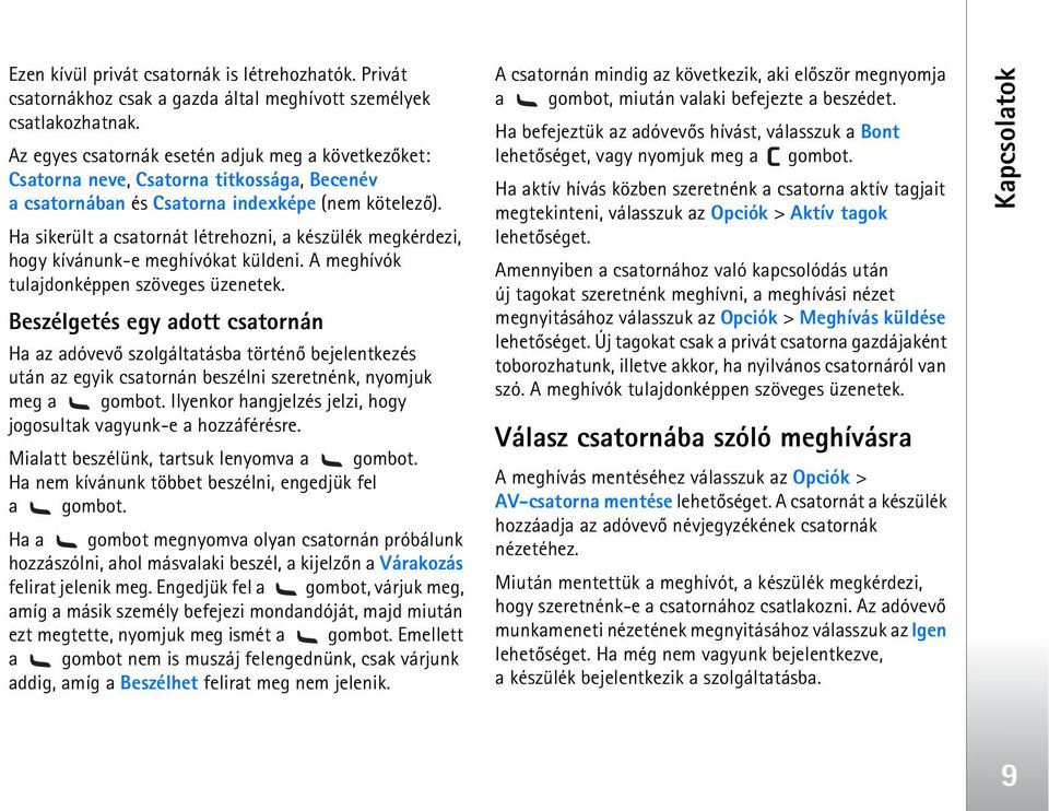 Ha sikerült a csatornát létrehozni, a készülék megkérdezi, hogy kívánunk-e meghívókat küldeni. A meghívók tulajdonképpen szöveges üzenetek.