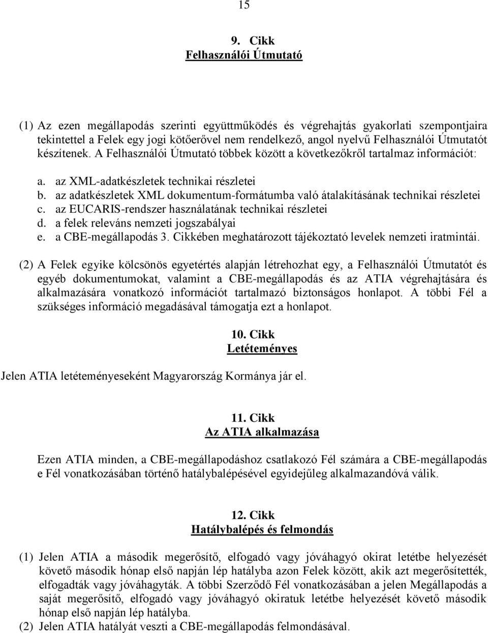 az adatkészletek XML dokumentum-formátumba való átalakításának technikai részletei c. az EUCARIS-rendszer használatának technikai részletei d. a felek releváns nemzeti jogszabályai e.