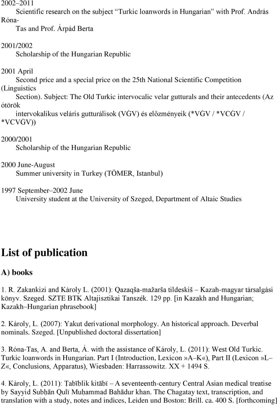 Subject: The Old Turkic intervocalic velar gutturals and their antecedents (Az ótörök intervokalikus veláris gutturálisok (VĠV) és előzményeik (*VĠV / *VCĠV / *VCVĠV)) 2000/2001 Scholarship of the