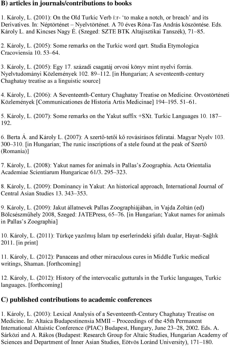 Studia Etymologica Cracoviensia 10. 53 64. 3. Károly, L. (2005): Egy 17. századi csagatáj orvosi könyv mint nyelvi forrás. Nyelvtudományi Közlemények 102. 89 112.