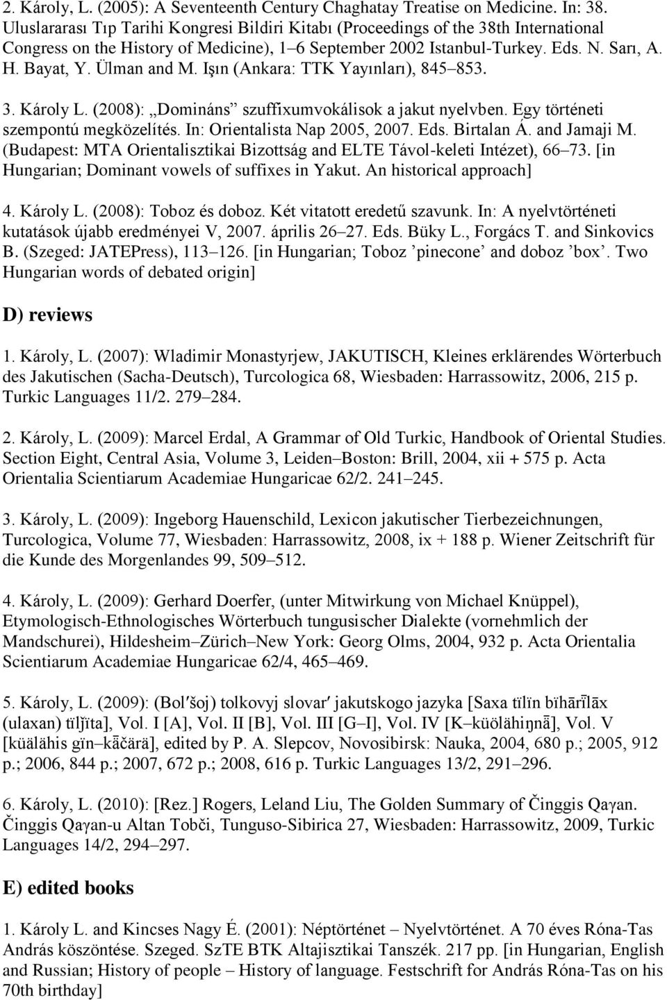 Ülman and M. Işın (Ankara: TTK Yayınları), 845 853. 3. Károly L. (2008): Domináns szuffixumvokálisok a jakut nyelvben. Egy történeti szempontú megközelítés. In: Orientalista Nap 2005, 2007. Eds.