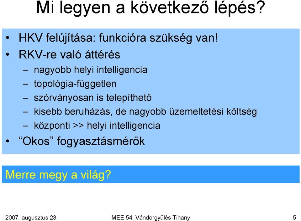 telepíthető kisebb beruházás, de nagyobb üzemeltetési költség központi >> helyi