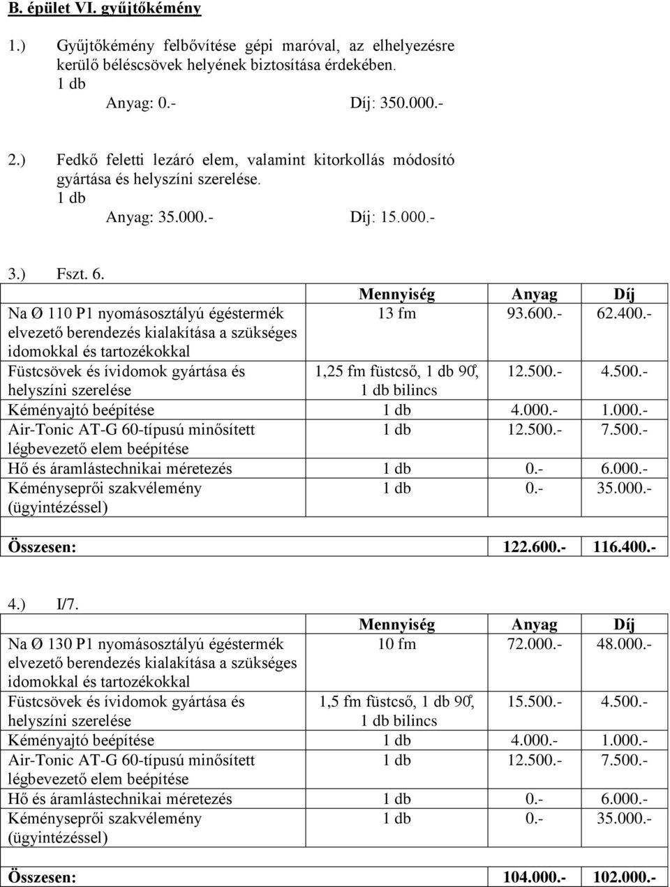 - Díj: 350.000.- 2.) Fedkő feletti lezáró elem, valamint kitorkollás módosító gyártása és. Anyag: 35.000.- Díj: 15.000.- 3.