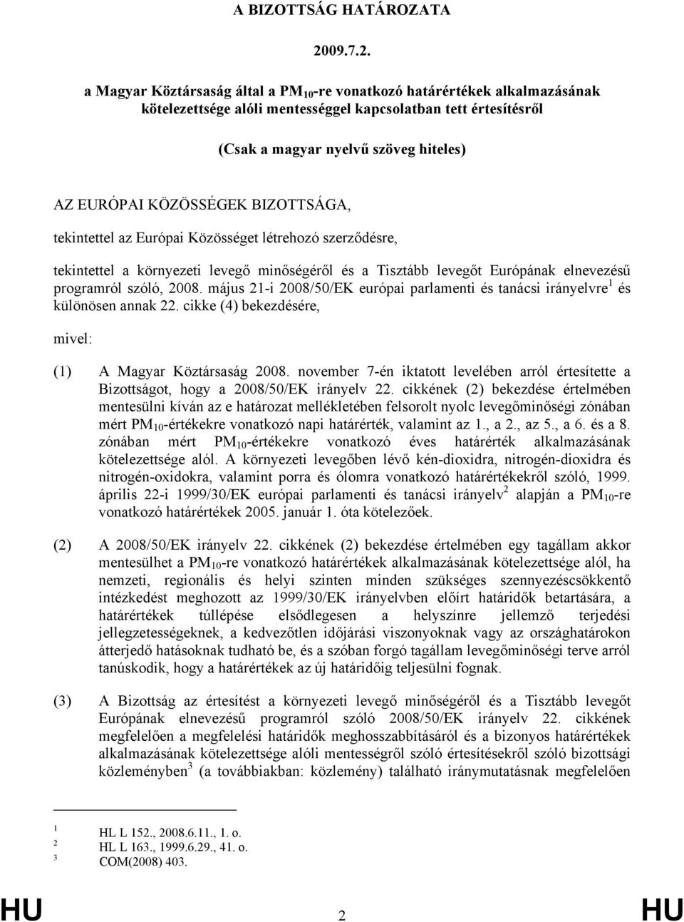 a Magyar Köztársaság által a PM 10 -re vonatkozó határértékek alkalmazásának kötelezettsége alóli mentességgel kapcsolatban tett értesítésről (Csak a magyar nyelvű szöveg hiteles) AZ EURÓPAI