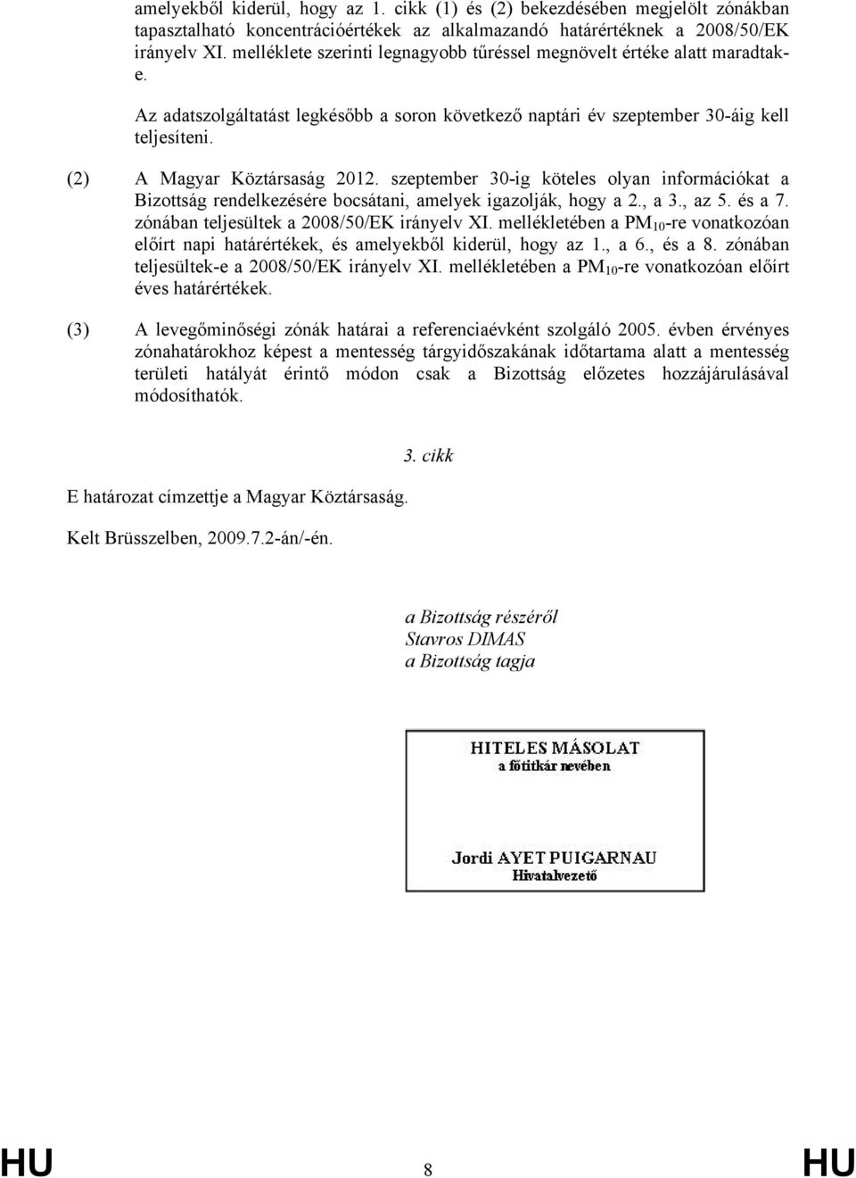 szeptember 30-ig köteles olyan információkat a Bizottság rendelkezésére bocsátani, amelyek igazolják, hogy a 2., a 3., az 5. és a 7. zónában teljesültek a 2008/50/EK irányelv XI.