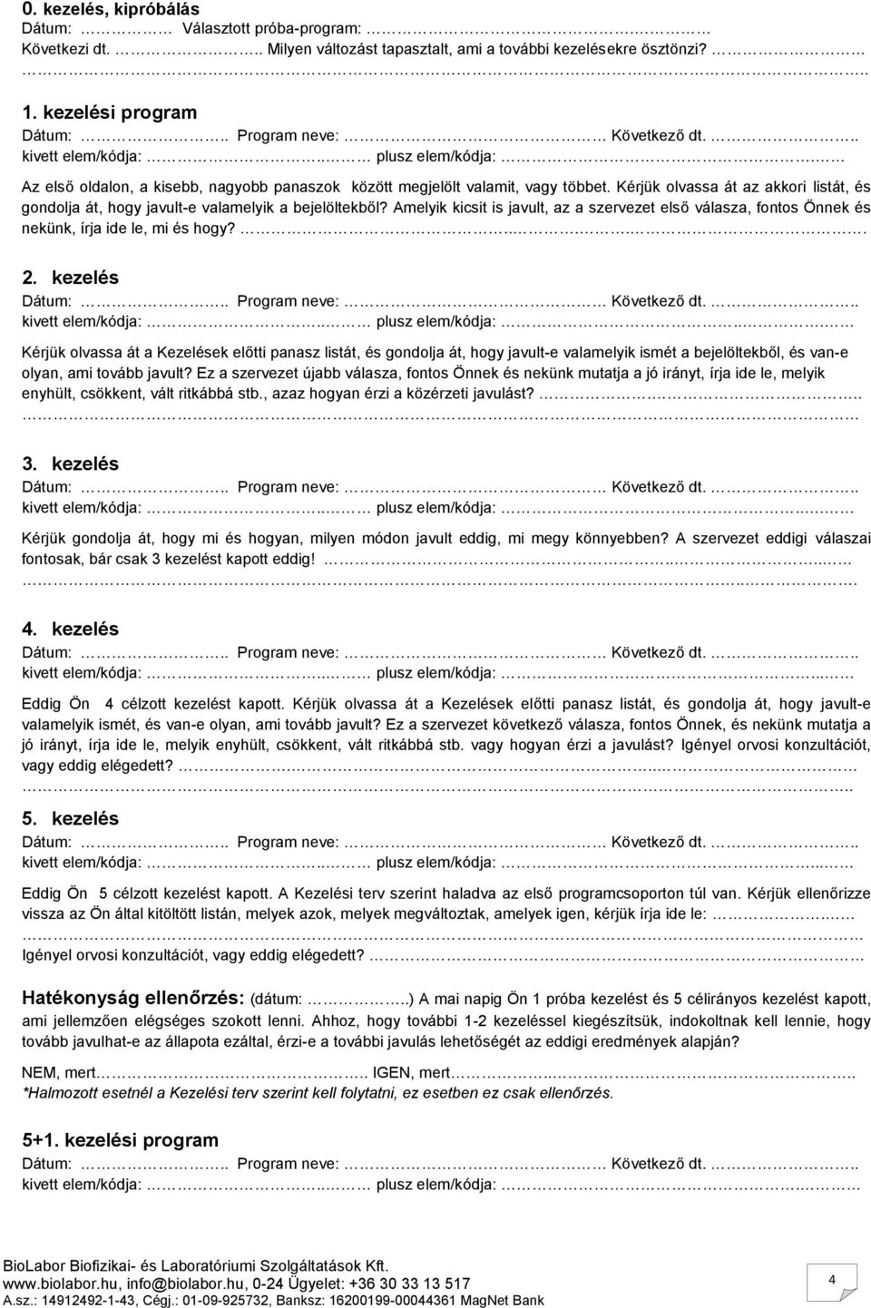 Amelyik kicsit is javult, az a szervezet első válasza, fontos Önnek és nekünk, írja ide le, mi és hogy?..... 2. kezelés kivett elem/kódja:.. plusz elem/kódja:.