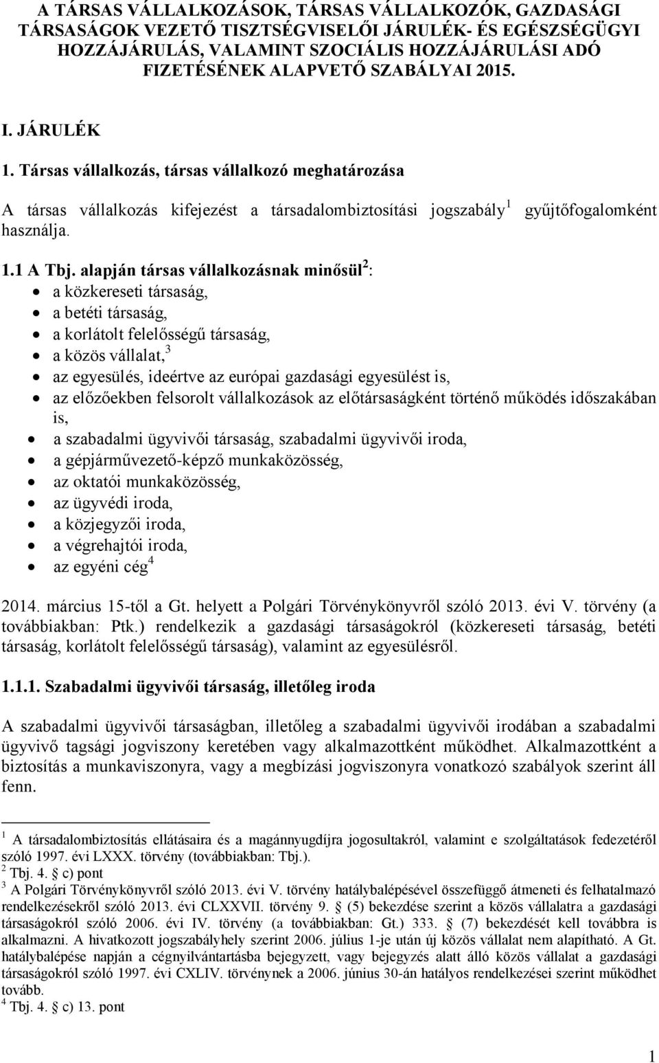 alapján társas vállalkozásnak minősül 2 : a közkereseti társaság, a betéti társaság, a korlátolt felelősségű társaság, a közös vállalat, 3 az egyesülés, ideértve az európai gazdasági egyesülést is,