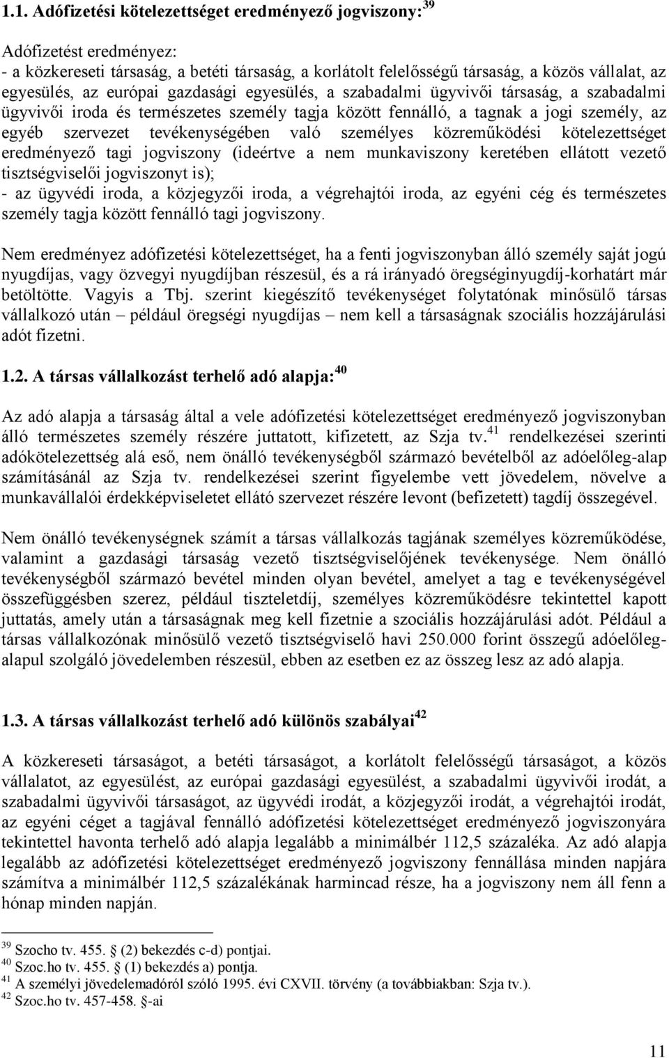 személyes közreműködési kötelezettséget eredményező tagi jogviszony (ideértve a nem munkaviszony keretében ellátott vezető tisztségviselői jogviszonyt is); - az ügyvédi iroda, a közjegyzői iroda, a