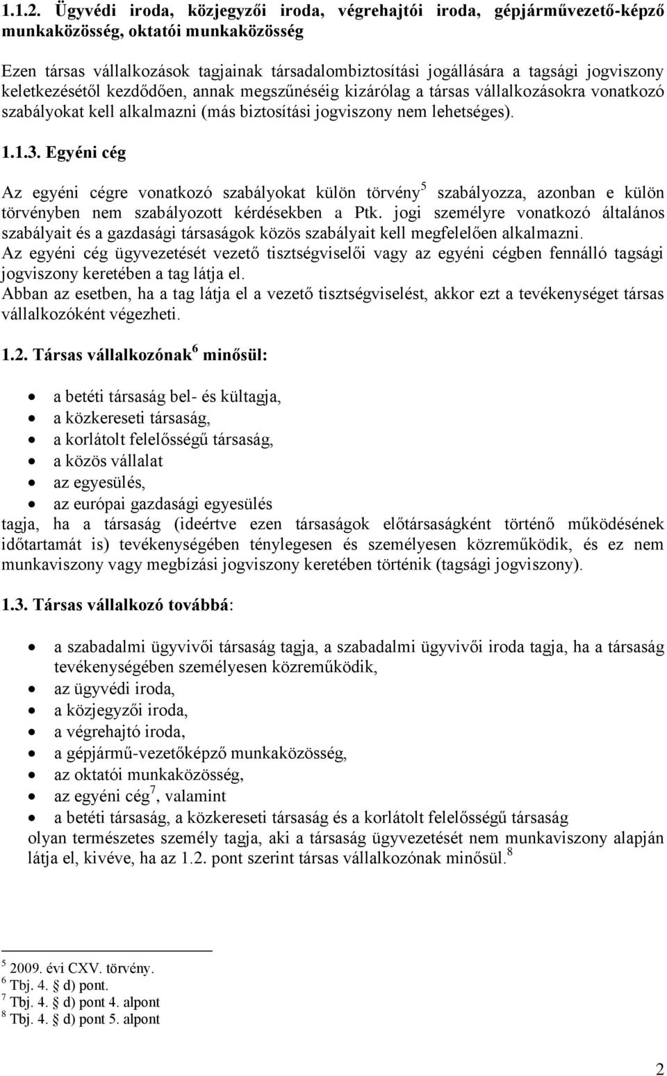 jogviszony keletkezésétől kezdődően, annak megszűnéséig kizárólag a társas vállalkozásokra vonatkozó szabályokat kell alkalmazni (más biztosítási jogviszony nem lehetséges). 1.1.3.