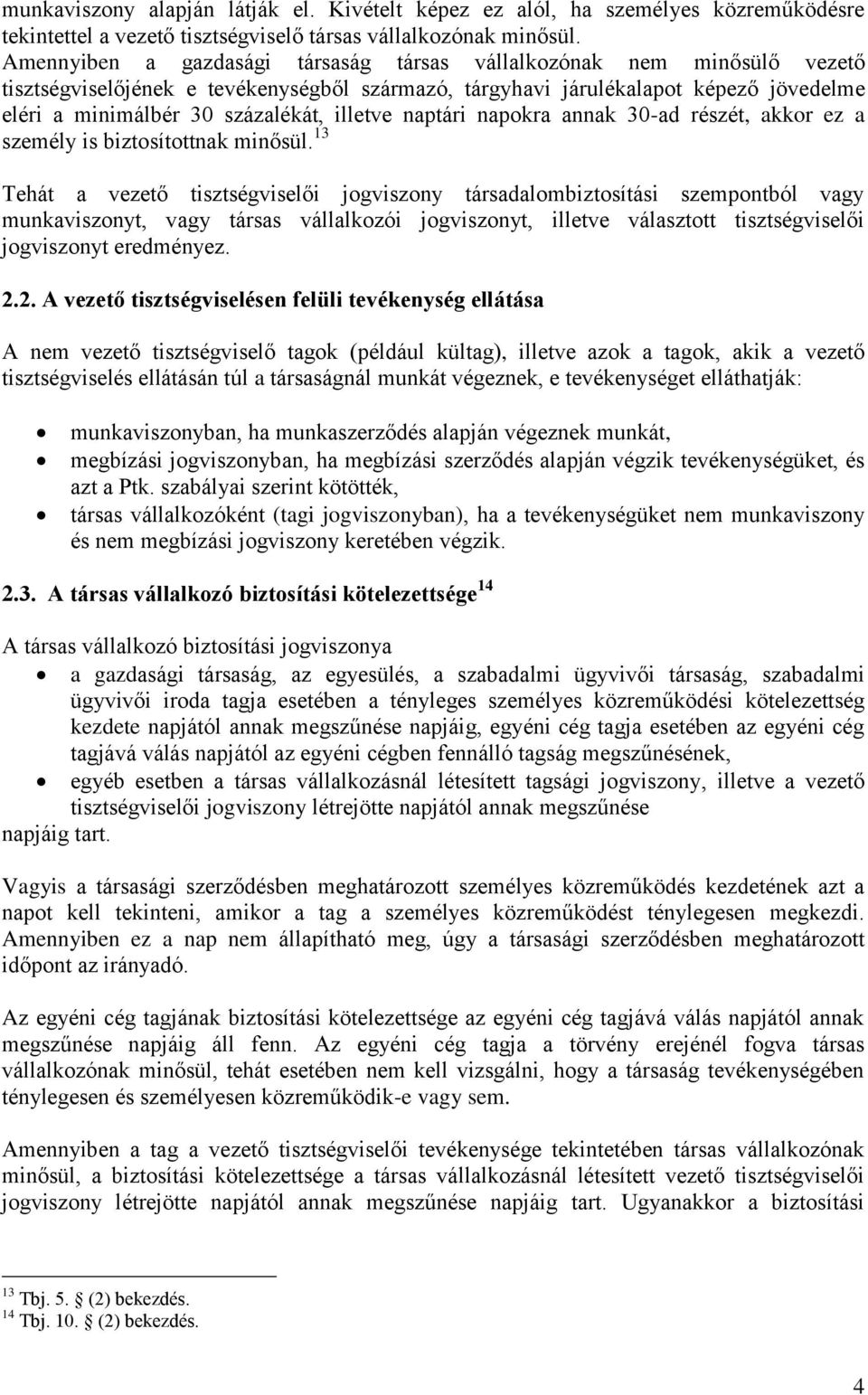 illetve naptári napokra annak 30-ad részét, akkor ez a személy is biztosítottnak minősül.