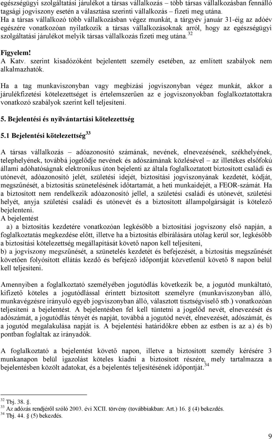 járulékot melyik társas vállalkozás fizeti meg utána. 32 Figyelem! A Katv. szerint kisadózóként bejelentett személy esetében, az említett szabályok nem alkalmazhatók.