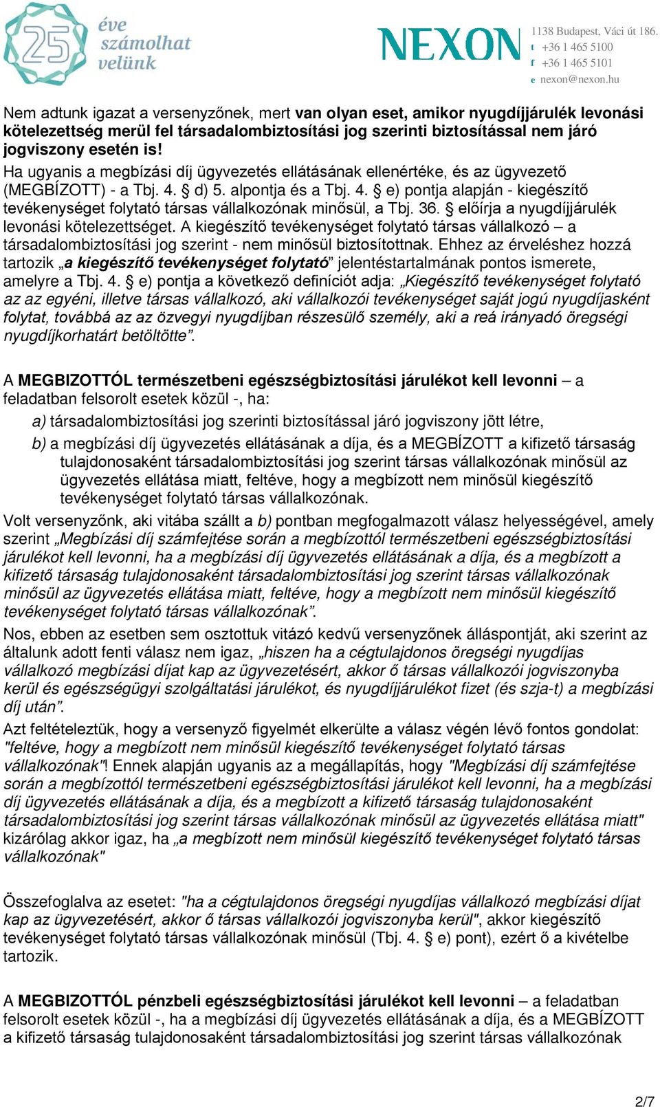 36. előírja a nyugdíjjárulék levonási kötelezettséget. A kiegészítő tevékenységet folytató társas vállalkozó a társadalombiztosítási jog szerint - nem minősül biztosítottnak.