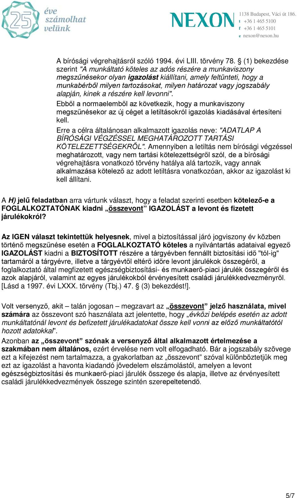 jogszabály alapján, kinek a részére kell levonni". Ebből a normaelemből az következik, hogy a munkaviszony megszűnésekor az új céget a letiltásokról igazolás kiadásával értesíteni kell.