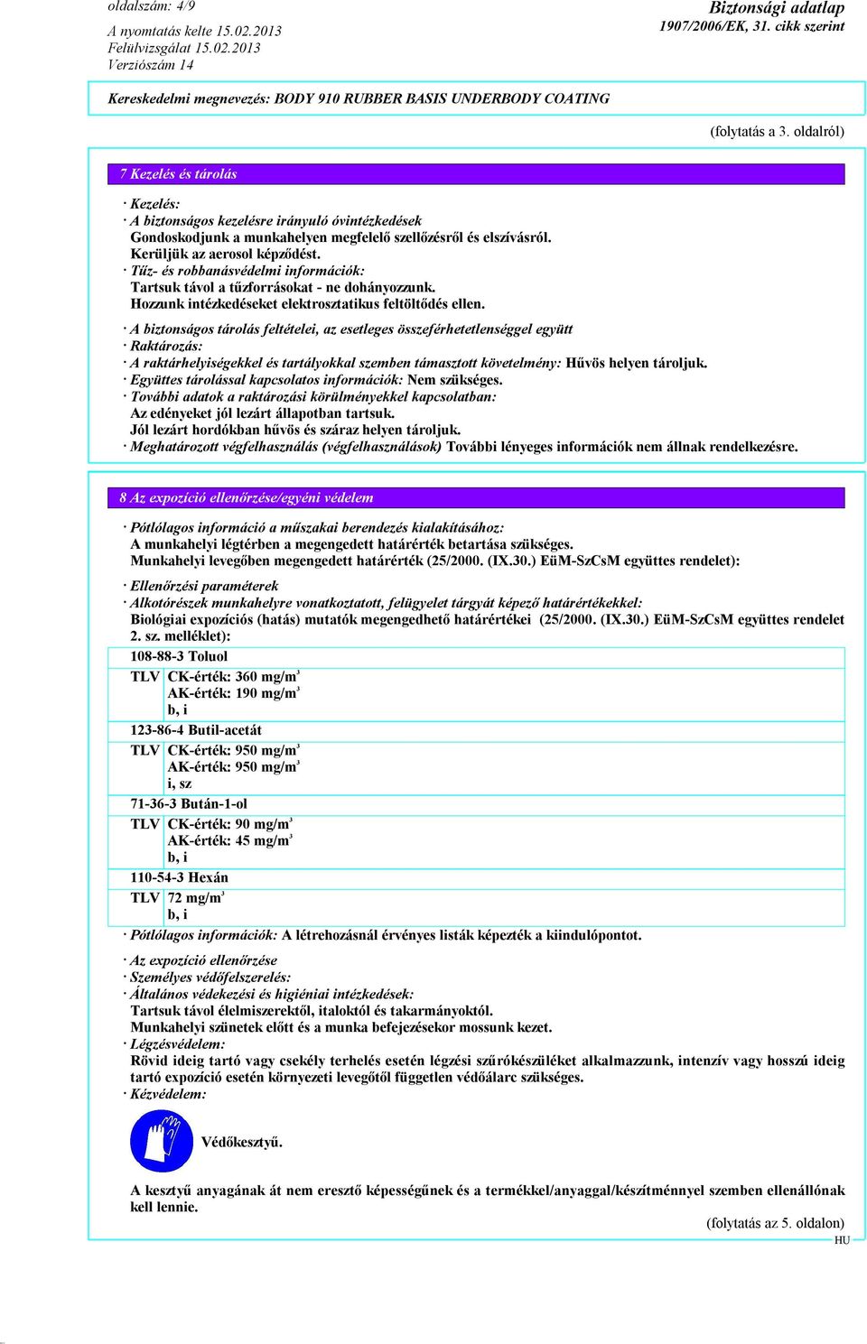 A biztonságos tárolás feltételei, az esetleges összeférhetetlenséggel együtt Raktározás: A raktárhelyiségekkel és tartályokkal szemben támasztott követelmény: Hűvös helyen tároljuk.