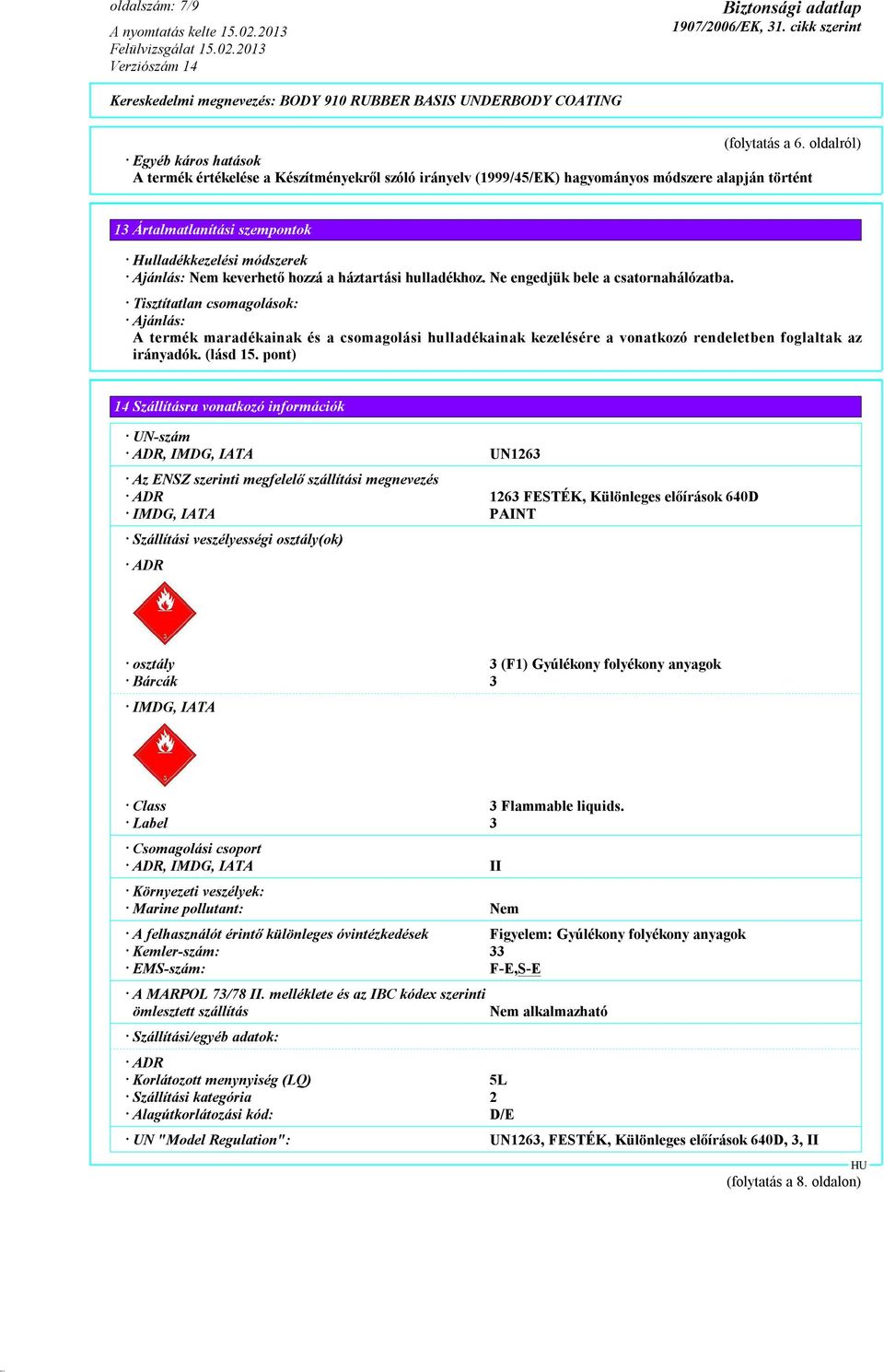 Nem keverhető hozzá a háztartási hulladékhoz. Ne engedjük bele a csatornahálózatba.