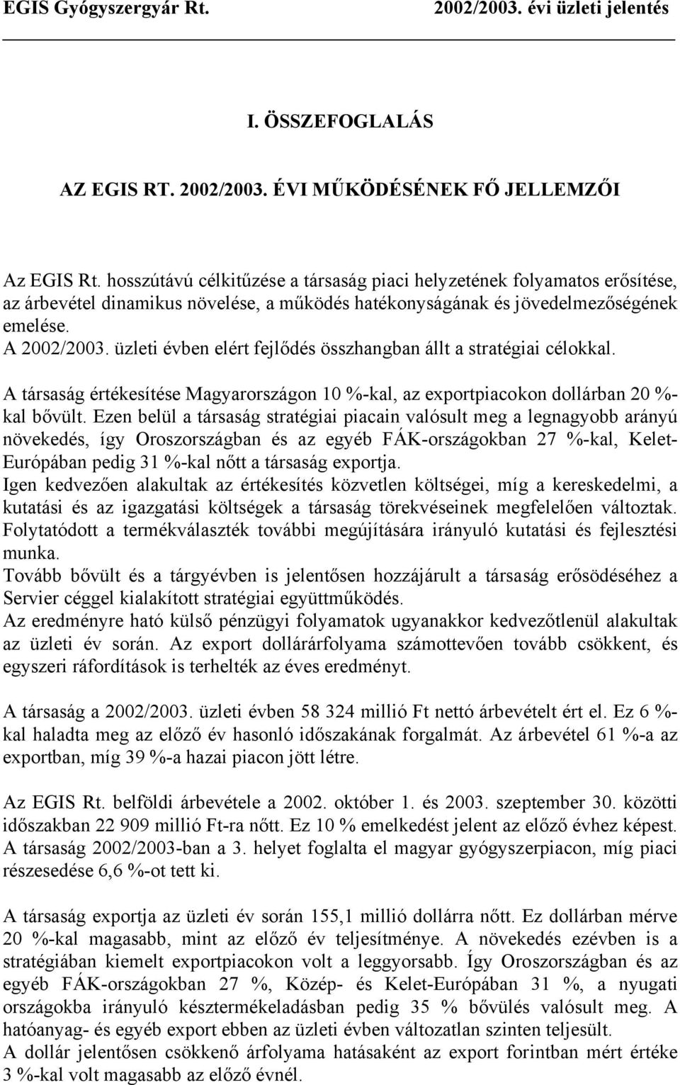 üzleti évben elért fejlődés összhangban állt a stratégiai célokkal. A társaság értékesítése Magyarországon 10 %-kal, az exportpiacokon dollárban 20 %- kal bővült.