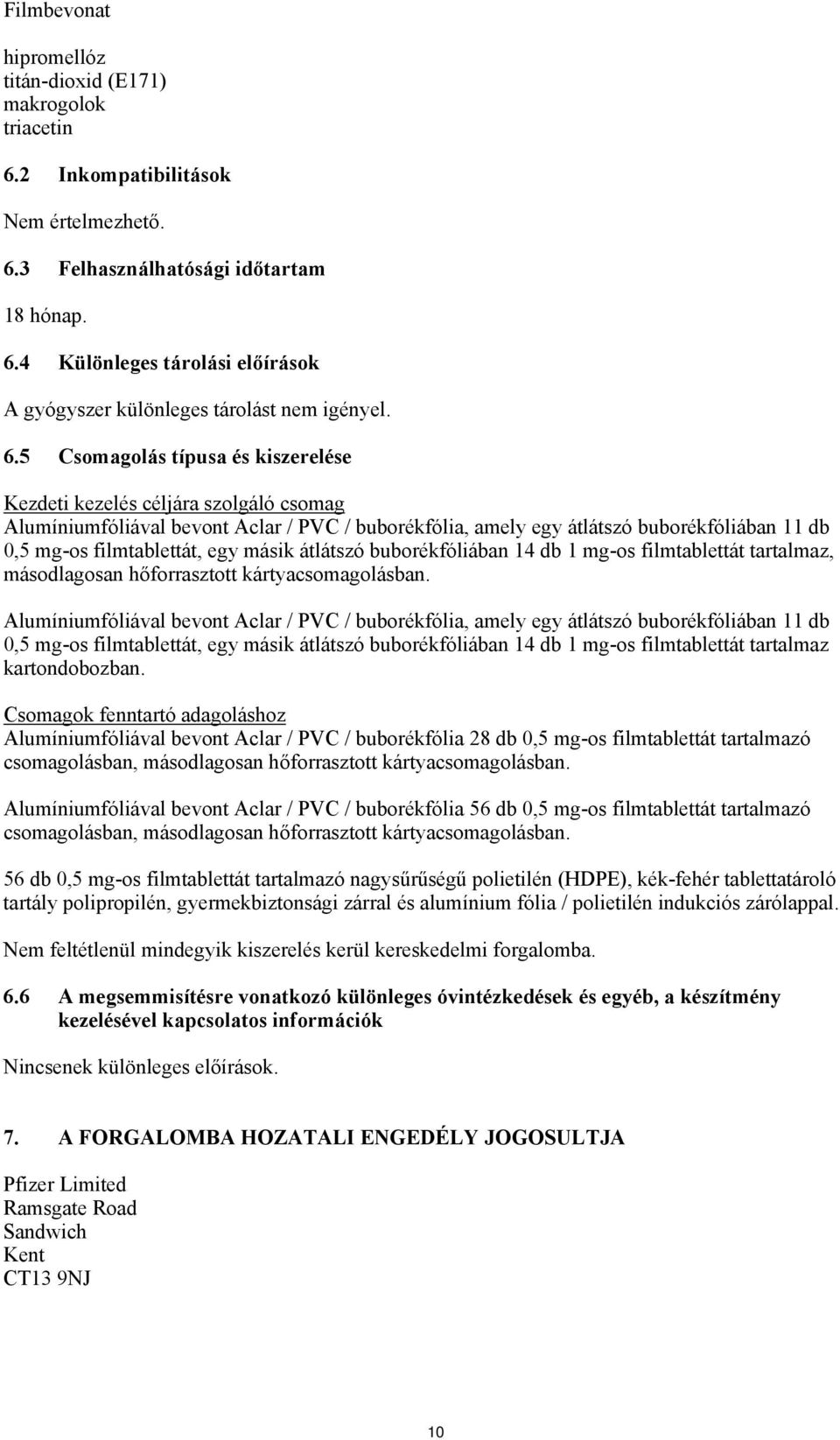 másik átlátszó buborékfóliában 14 db 1 mg-os filmtablettát tartalmaz, másodlagosan hőforrasztott kártyacsomagolásban.