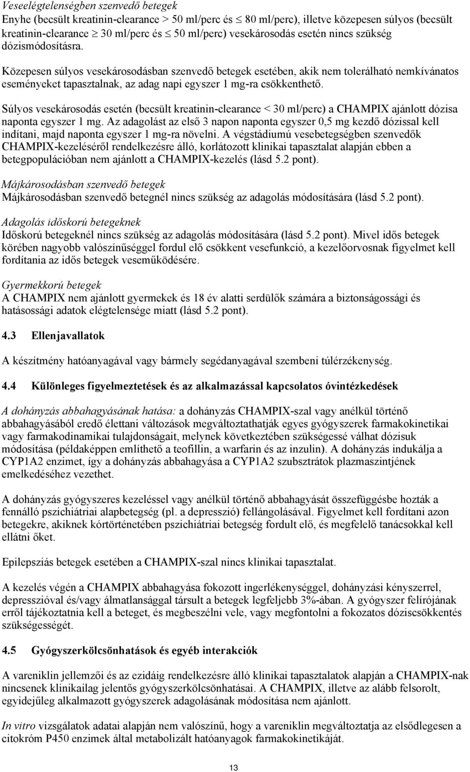 Közepesen súlyos vesekárosodásban szenvedő betegek esetében, akik nem tolerálható nemkívánatos eseményeket tapasztalnak, az adag napi egyszer 1 mg-ra csökkenthető.