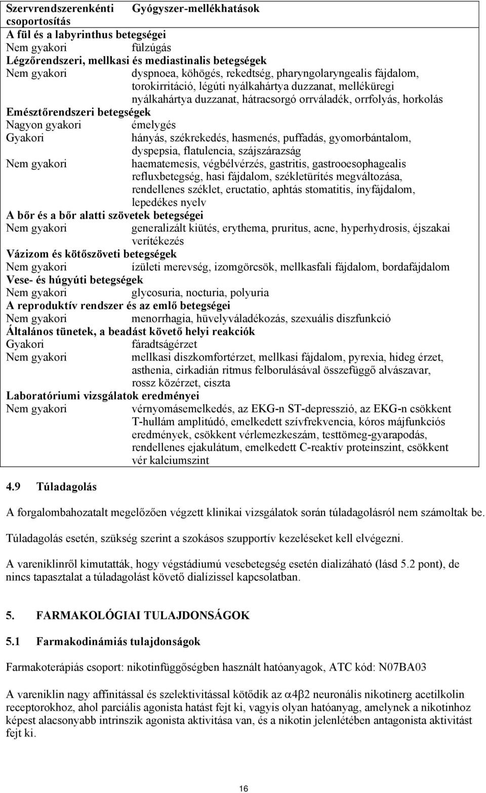 émelygés Gyakori hányás, székrekedés, hasmenés, puffadás, gyomorbántalom, dyspepsia, flatulencia, szájszárazság haematemesis, végbélvérzés, gastritis, gastrooesophagealis refluxbetegség, hasi