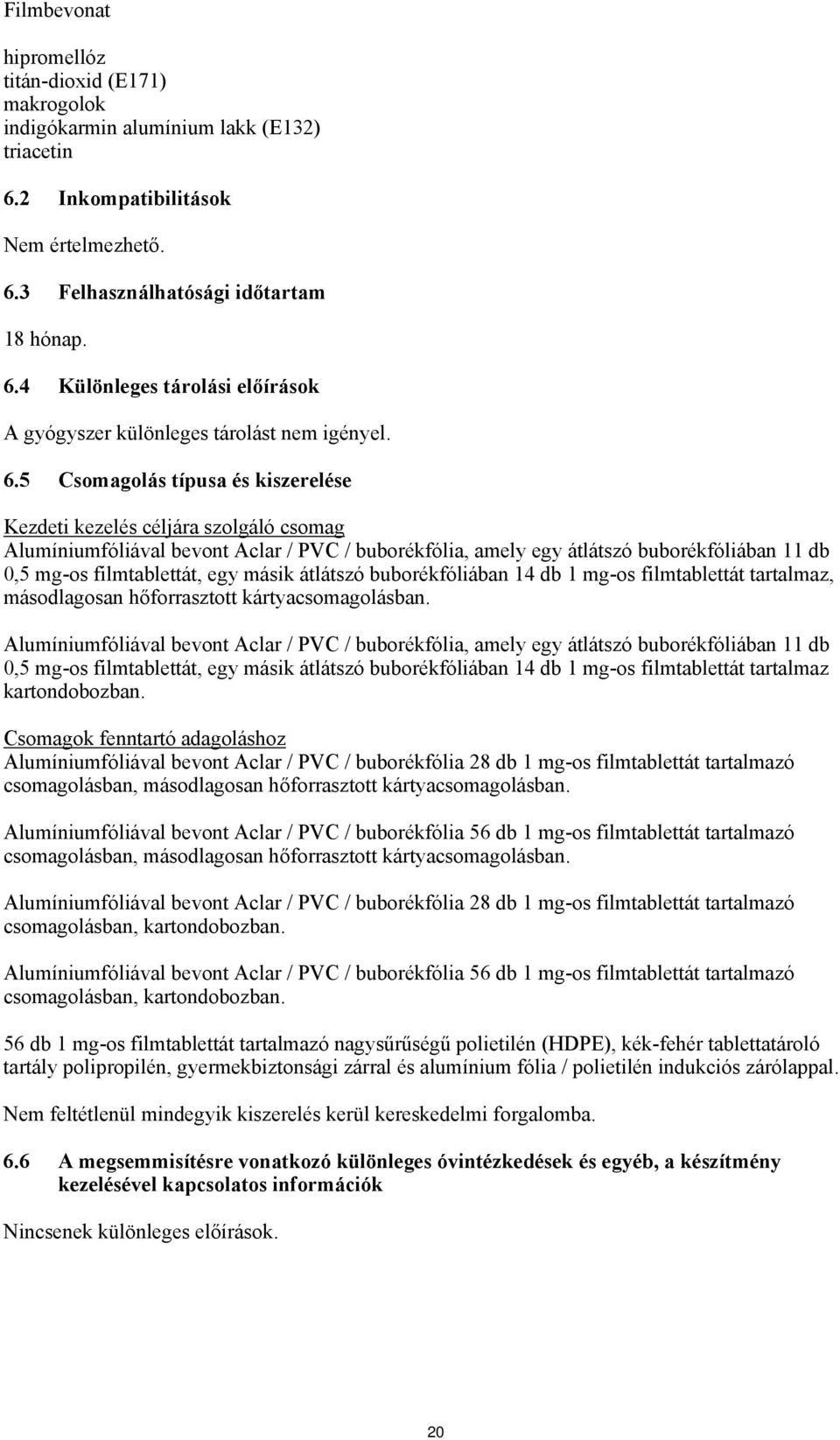 másik átlátszó buborékfóliában 14 db 1 mg-os filmtablettát tartalmaz, másodlagosan hőforrasztott kártyacsomagolásban.