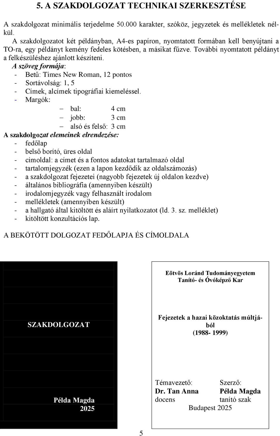 További nyomtatott példányt a felkészüléshez ajánlott készíteni. A szöveg formája: - Betű: Times New Roman, 12 pontos - Sortávolság: 1, 5 - Címek, alcímek tipográfiai kiemeléssel.