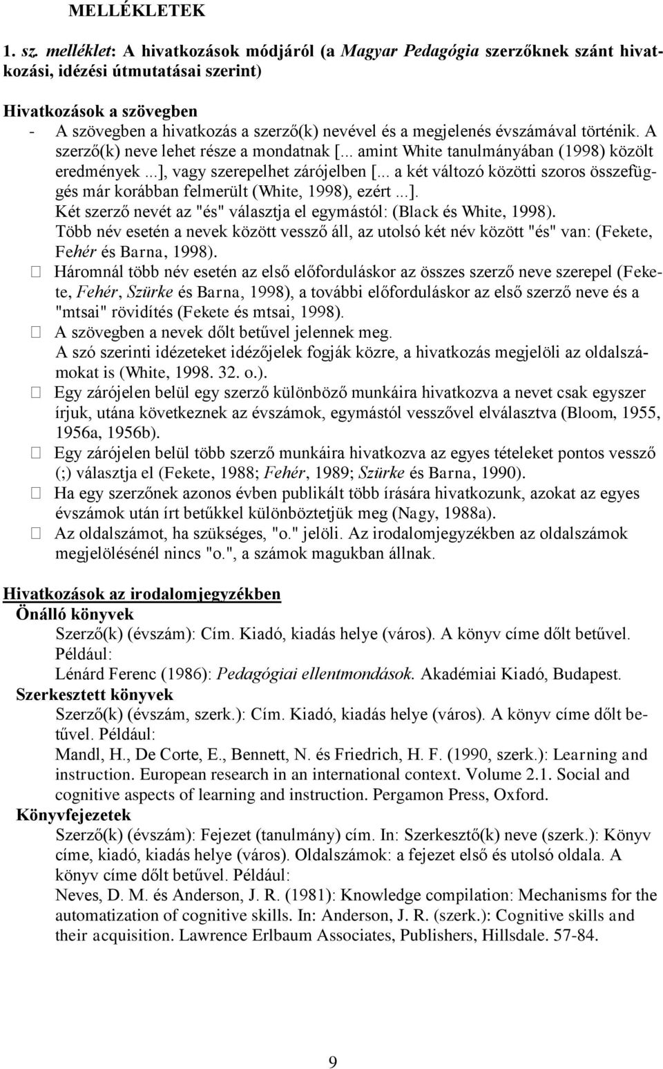 megjelenés évszámával történik. A szerző(k) neve lehet része a mondatnak [... amint White tanulmányában (1998) közölt eredmények...], vagy szerepelhet zárójelben [.