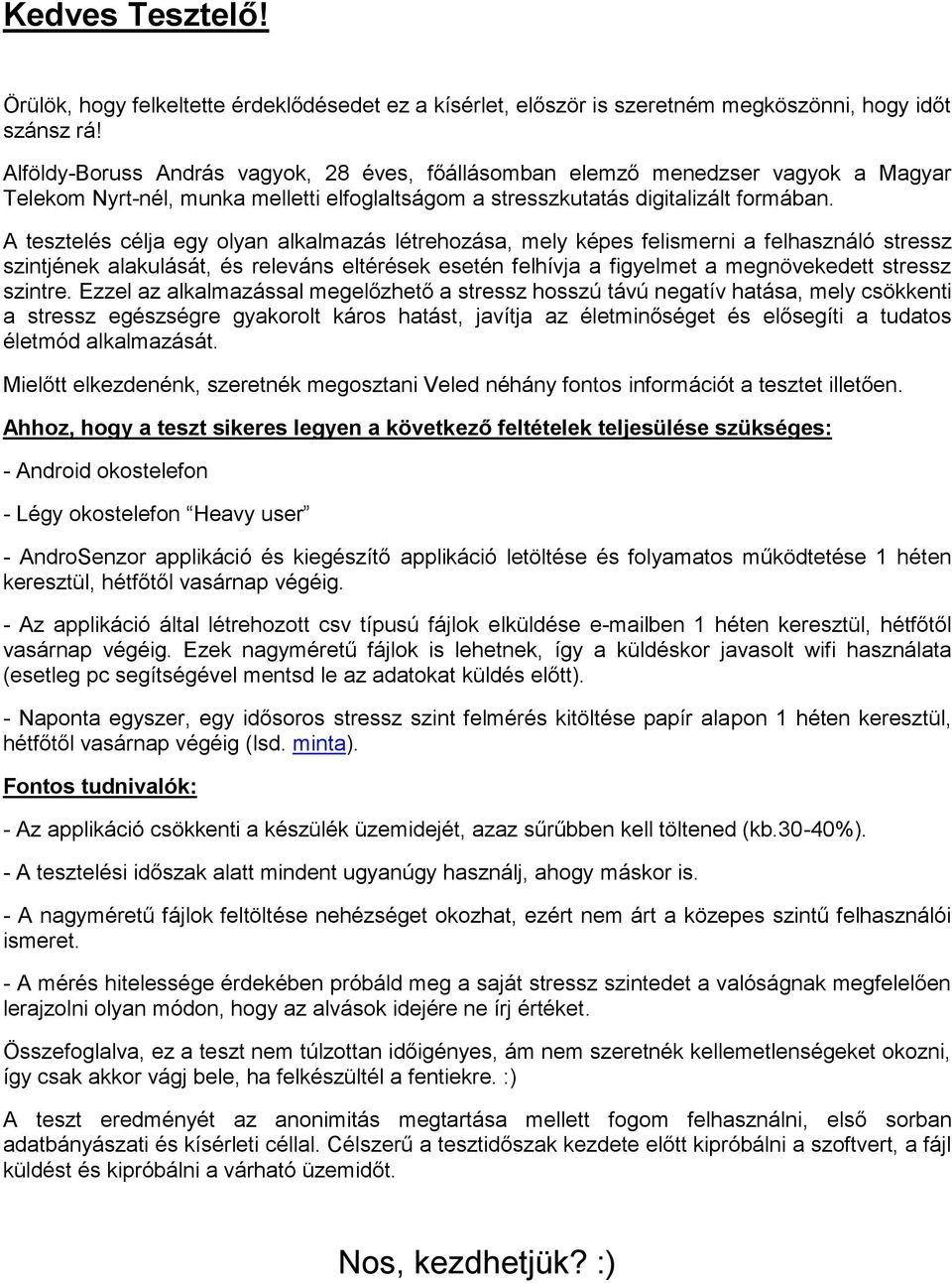 A tesztelés célja egy olyan alkalmazás létrehozása, mely képes felismerni a felhasználó stressz szintjének alakulását, és releváns eltérések esetén felhívja a figyelmet a megnövekedett stressz