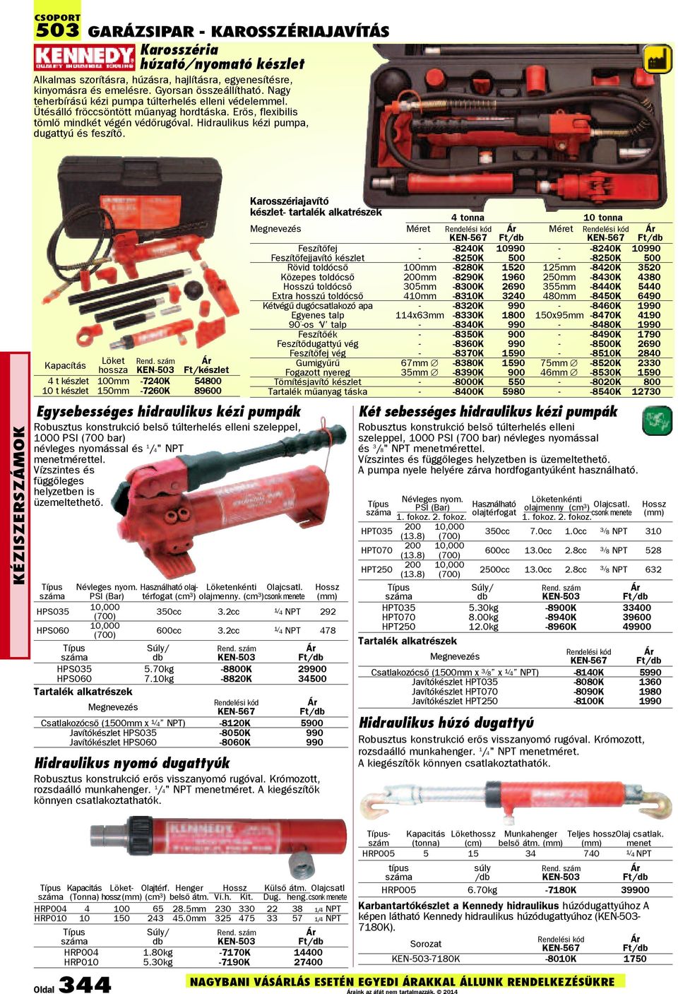 Kapacítás Löket hossza 4 t készlet 100mm -7240K 54800 10 t készlet 150mm -7260K 89600 Egysebességes hidraulikus kézi pumpák Robusztus konstrukció belsõ túlterhelés elleni szeleppel, 1000 PSI (700