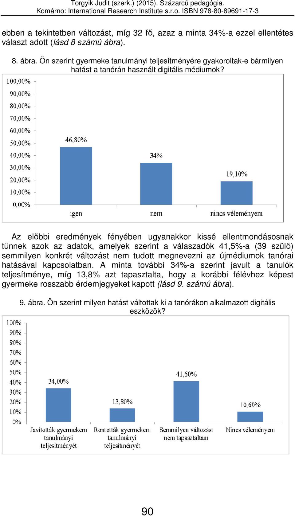 Az előbbi eredmények fényében ugyanakkor kissé ellentmondásosnak tűnnek azok az adatok, amelyek szerint a válaszadók 41,5%-a (39 szülő) semmilyen konkrét változást nem tudott megnevezni