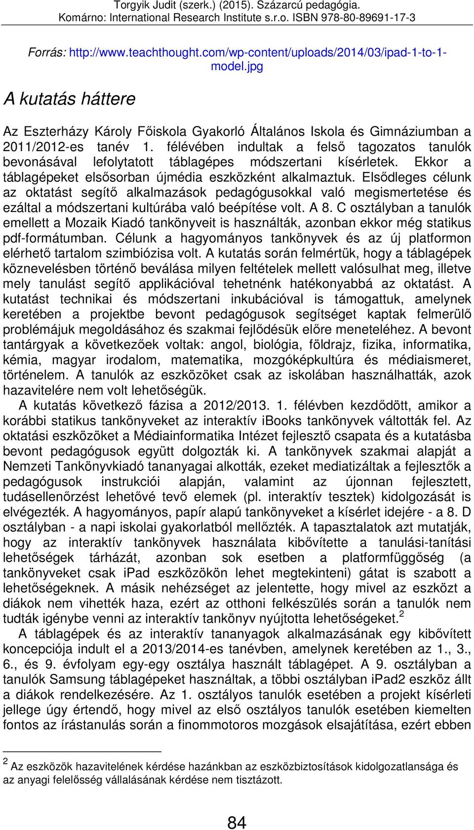 Elsődleges célunk az oktatást segítő alkalmazások pedagógusokkal való megismertetése és ezáltal a módszertani kultúrába való beépítése volt. A 8.